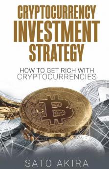 Cryptocurrency Investment Strategy: How To Get Rich With Cryptocurrencies