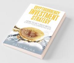 Cryptocurrency Investment Strategy: How To Get Rich With Cryptocurrencies