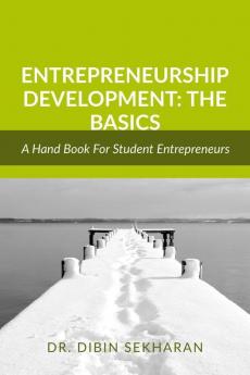Entrepreneurship Development: The Basics : An Academic Guide For Student Entrepreneurs