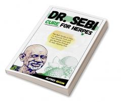 DR. SEBI CURE FOR HERPES. The Real Guide on How to Naturally Cure and Treat Herpes Virus and get Benefits Through Dr. Sebi Alkaline Diet