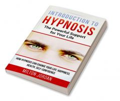 Introduction to Hypnosis - The Powerful Support for Your Life : How Hypnosis Can Change your Life: Happiness Health Self-Confidence