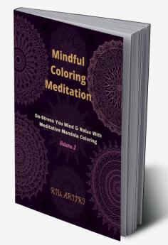 Mindful Coloring Meditation Volume 2 : De-Stress Your Mind &amp; Relax With Meditative Mandala Coloring