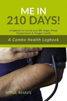 Me in 210 Days: A Combo Health Logbook - A logbook to record your BP Sugar Pulse Temperature and Oxygen Levels
