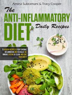 The Anti inflammatory diet daily recipes : 70 healthy recipes to fight chronic inflammation and revitalize the immune system. Eat clean and love your body