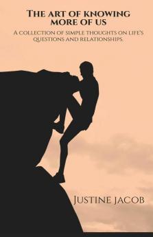 The Art Of Knowing More Of Us : A Collection Of Simple Thoughts On Life'S Questions And Relationships