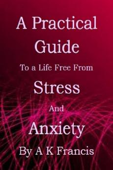 A Practical Guide To a Life Free From Stress and Anxiety