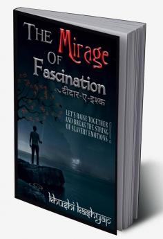 The Mirage of Fascination : दीदार-ए-इश्क़ : Let's raise together and break the string of slavery emotions !