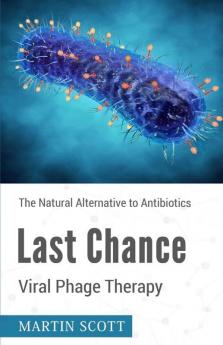 Last Chance Viral Phage Therapy: The Natural Alternative To Antibiotics