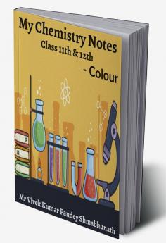 My Chemistry Notes Colour : Class 11th &amp; 12th