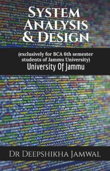 System Analysis And Design : Exclusively For Bca 6Th Semester Students Of Jammu University