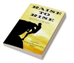 RAISE TO RISE : QUOTES FOR LIFE