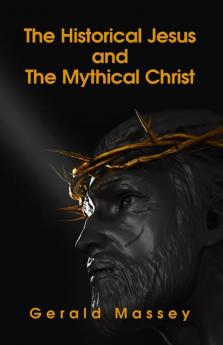 The Historical Jesus And The Mythical Christ Paperback