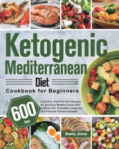 Ketogenic Mediterranean Diet Cookbook for Beginners: 600-Day Low-Carb High-Fat Keto Recipes for Delicious Mediterranean Diet to Burns Fat Promotes Longevity and Prevents Chronic Disease