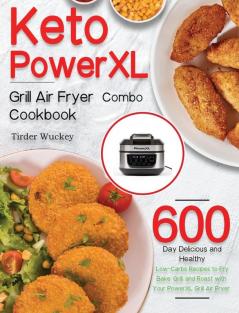 Keto PowerXL Grill Air Fryer Combo Cookbook: 600-Day Delicious and Healthy Low-Carbs Recipes to Fry Bake Grill and Roast with Your PowerXL Grill Air Fryer Combo