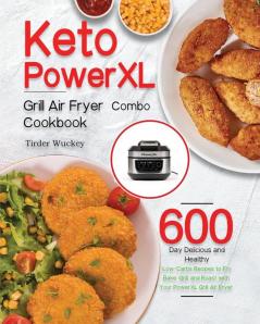 Keto PowerXL Grill Air Fryer Combo Cookbook: 600-Day Delicious and Healthy Low-Carbs Recipes to Fry Bake Grill and Roast with Your PowerXL Grill Air Fryer Combo