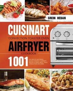 Cuisinart Convection Toaster Oven Airfryer Cookbook: 1001-Day Mouth-Watering Budget-Friendly Cuisinart Recipes to Bake Broil Toast Convection and More