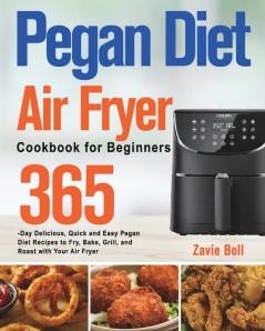 Pegan Diet Air Fryer Cookbook for Beginners: 365-Day Delicious Quick and Easy Pegan Diet Recipes to Fry Bake Grill and Roast with Your Air Fryer