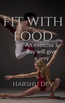 FIT WITH FOOD : AN EXERCISE A DAY WILL GIVE A WAY