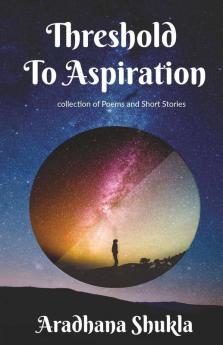 Threshold To Aspiration: Collection Of Poems And Short Stories