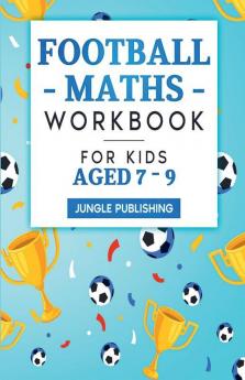Football Maths Workbook For Kids Aged 7 - 9: Activity Book For 7 8 And 9 Year Olds