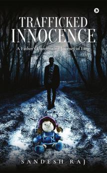 Trafficked Innocence : A Father'S Unrelenting Journey Of Love