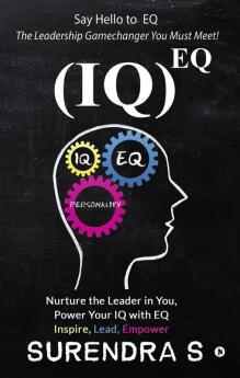 (Iq)Eq : Nurture The Leader In You Power Your Iq With Eq - Inspire Lead Empower