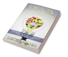 DETOX: Delicious Body Cleanse : The Ultimate Whole Body Detox Cleanse Your Body