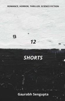 12 Shorts: A Collection Of Twelve Short Stories