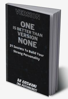 Version One Is Better Than Version None : 21 Secrets To Build Your Strong Personality