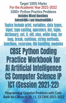 Cbse Python Coding Practice Workbook For Ai Artificial Intelligence Cs Computer Science Ip Ict (Session 2021-22): Programming Question Problems With Code Bank For Classes 9 10 11 12 Cbse 2021-2022