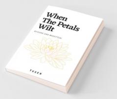 When The Petals Wilt: Bygone And Begotten