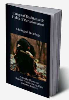 Camps of Resistance and Fields of Consciousness: A Bilingual Anthology : Poems by Shamenaz : Spanish Translation by Alicia Minjarez Ramirez