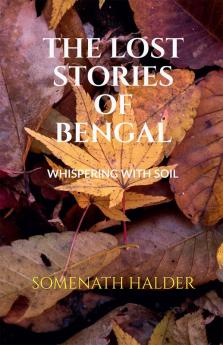 THE LOST STORIES OF BENGAL : WHISPERING WITH SOIL