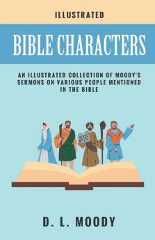Bible Characters: An illustrated collection of Moody's sermons on various people mentioned in the Bible