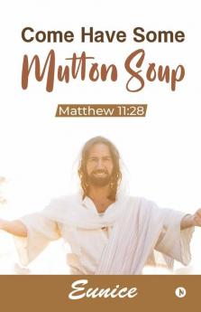 Come Have Some Mutton Soup : Matthew 11:28