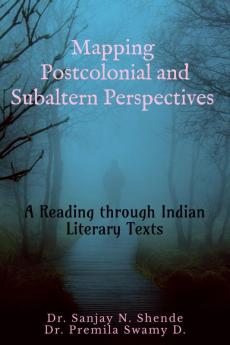 Mapping Postcolonial And Subaltern Perspectives : A Reading Through Indian Literary Texts