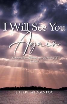 I Will See You Again: A Mother's Sacred Journey After The Passing Of Her Son