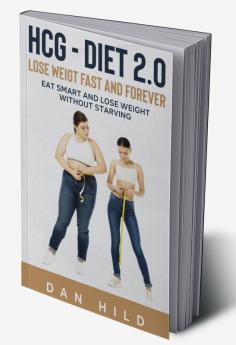 hcg – Diet 2.0: Lose Weigt Fast And Forever : Eat Smart and Lose Weight Without Starving