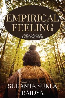 EMPIRICAL FEELING : A COLLECTION OF SOME OF MY INITIAL POEMS BY EMPIRICAL SIGHT.