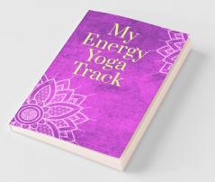 My Energy Yoga Track: Yoga Tracker/Journal/Notebook For All (Including Beginners) To Deepen Your Gratitude And Grow Self
