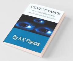 Clairvoyance - My 35 True Predictions: How To Develop Your Intuitions