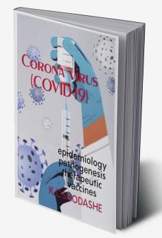 CORONA VIRUS (COVID 19) : Epidemiologypathogenesis diagnosis therapeutics and vaccines