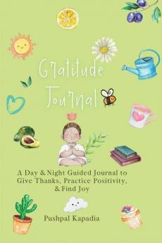 Gratitude Journal: A Day & Night Guided Journal To Give Thanks Practice Positivity And Find Joy.: A Day And Night Guided Journal To Give Thanks Practice Positivity And Find Joy.