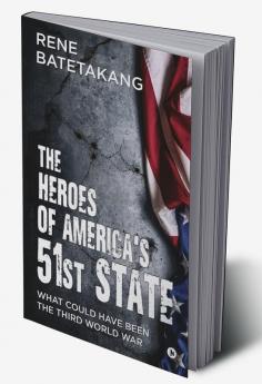 The Heroes of America's 51st State : What Could Have Been the Third World War