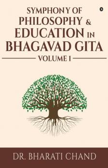 Symphony Of Philosophy And Education In Bhagavad Gita – Volume 1