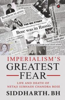 Imperialism’S Greatest Fear Life And Death Of Netaji Subhash Chandra Bose