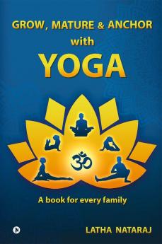 GROW MATURE &amp; ANCHOR with YOGA : A book for every family