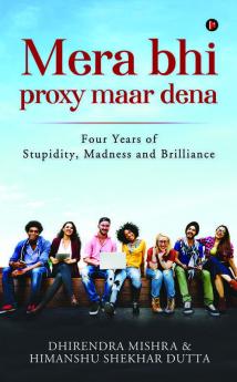 Mera Bhi Proxy Maar Dena : Four Years Of Stupidity Madness And Brilliance