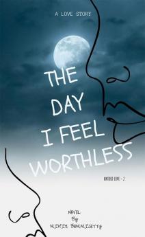 THE DAY I FEEL WORTHLESS : Untold Love - 2