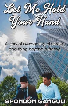 Let Me Hold Your Hand: A story of overcoming obstacles and  rising beyond suffering.